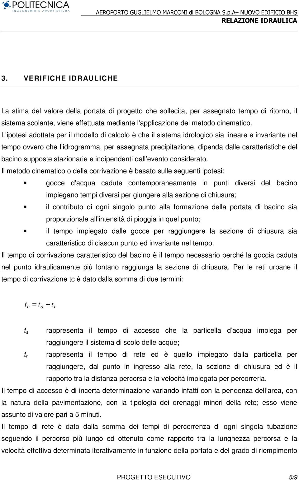 L ipotesi adottata per il modello di calcolo è che il sistema idrologico sia lineare e invariante nel tempo ovvero che l idrogramma, per assegnata precipitazione, dipenda dalle caratteristiche del