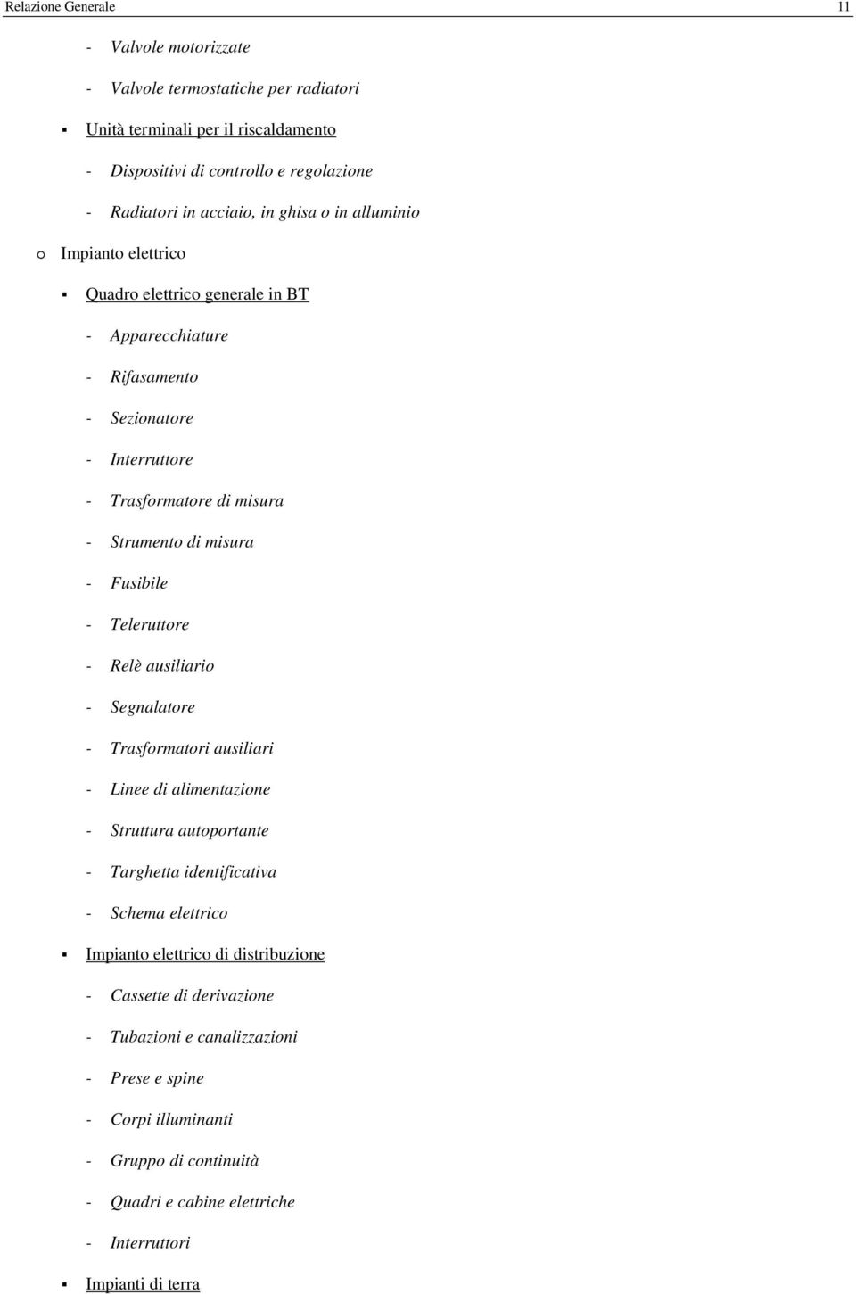 Fusibile - Teleruttore - Relè ausiliario - Segnalatore - Trasformatori ausiliari - Linee di alimentazione - Struttura autoportante - Targhetta identificativa - Schema elettrico Impianto