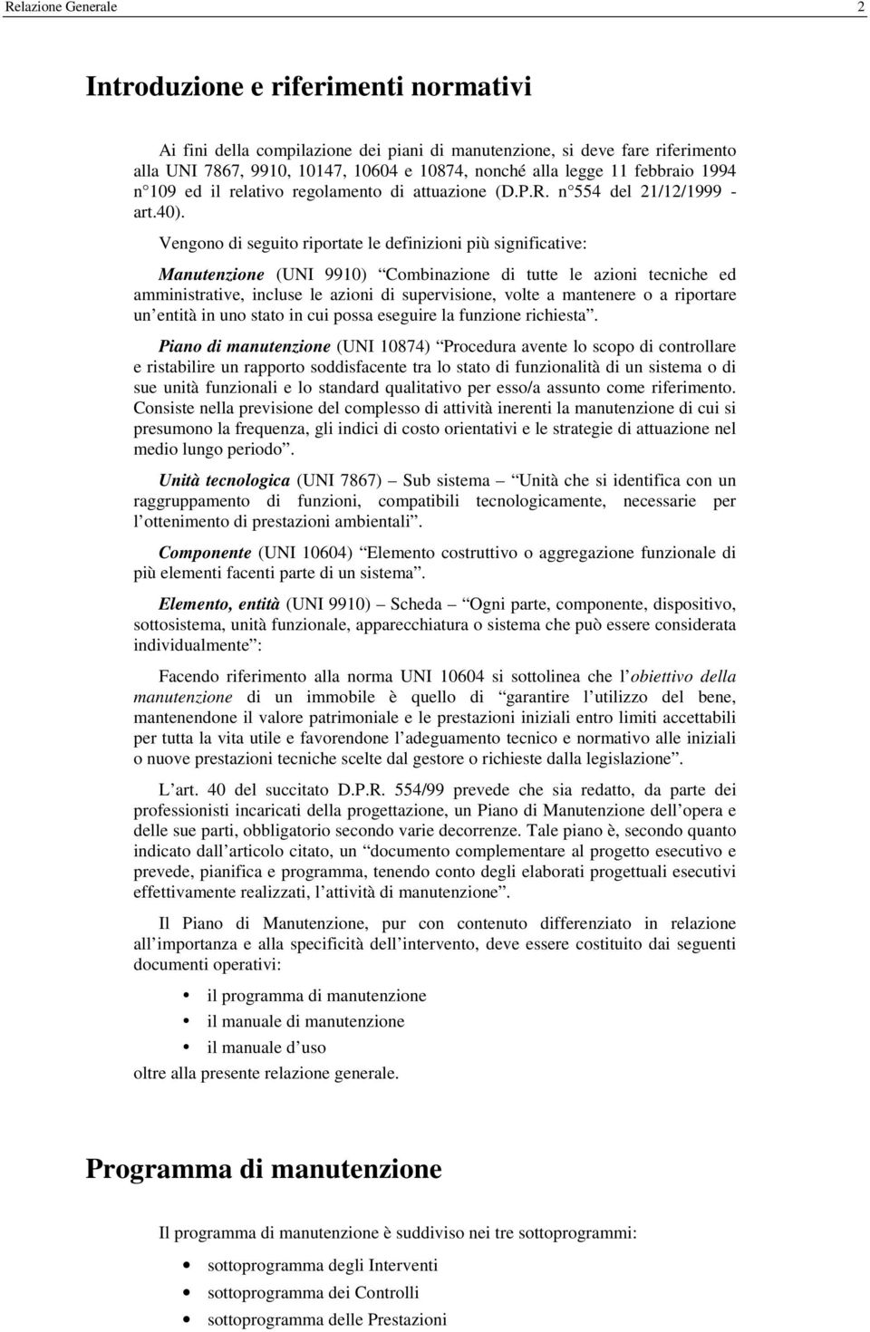 Vengono di seguito riportate le definizioni più significative: Manutenzione (UNI 9910) Combinazione di tutte le azioni tecniche ed amministrative, incluse le azioni di supervisione, volte a mantenere