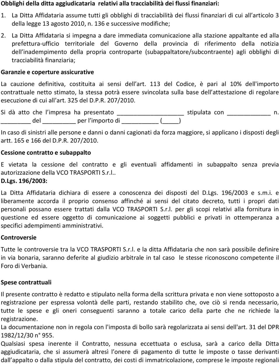 La Ditta Affidataria si impegna a dare immediata comunicazione alla stazione appaltante ed alla prefettura-ufficio territoriale del Governo della provincia di riferimento della notizia dell