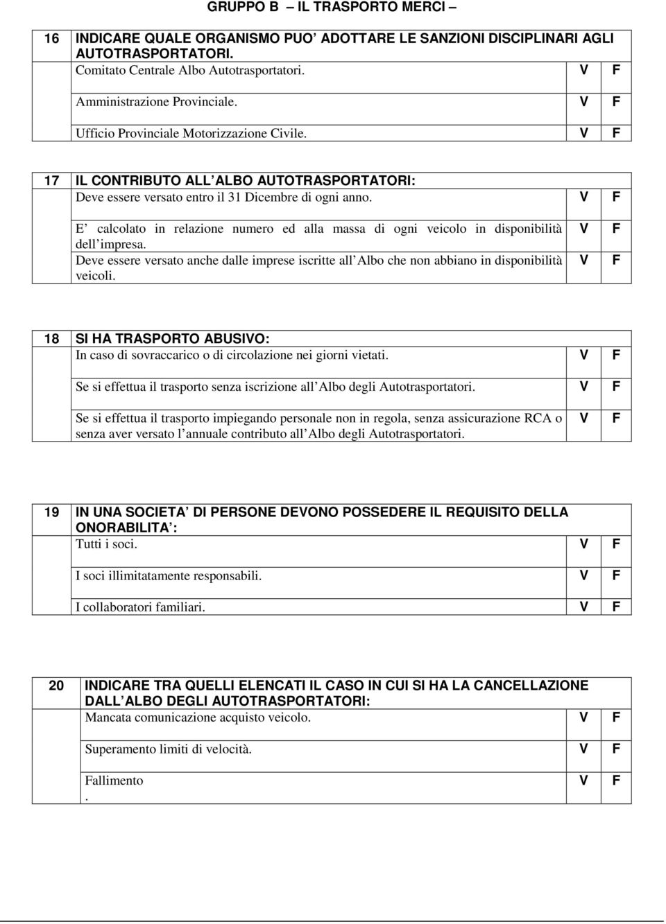 E calcolato in relazione numero ed alla massa di ogni veicolo in disponibilità dell impresa. Deve essere versato anche dalle imprese iscritte all Albo che non abbiano in disponibilità veicoli.