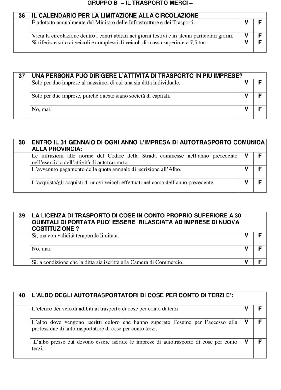 37 UNA PERSONA PUÒ DIRIGERE L ATTIITÀ DI TRASPORTO IN PIÙ IMPRESE? Solo per due imprese al massimo, di cui una sia ditta individuale. Solo per due imprese, purché queste siano società di capitali.