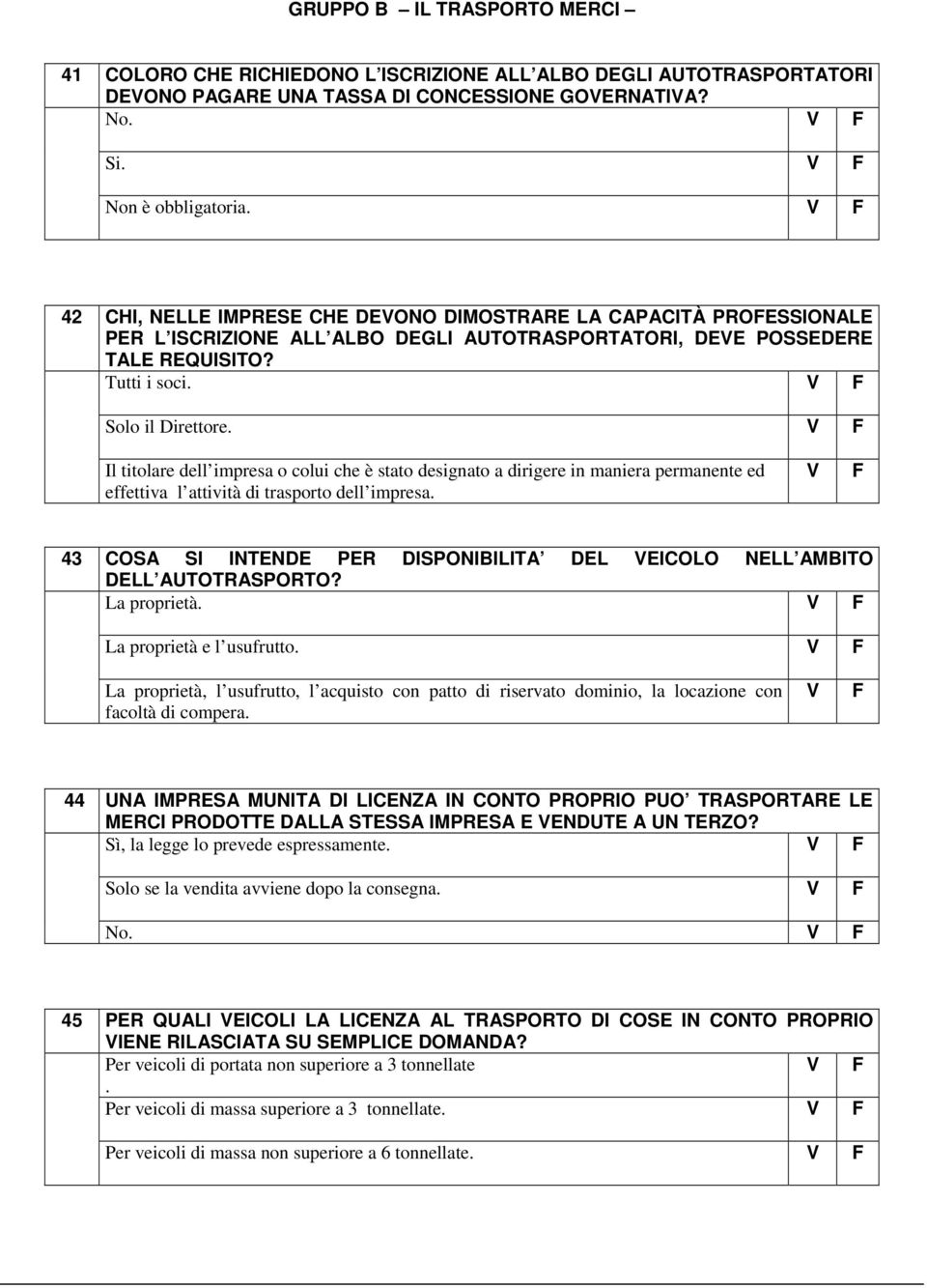 Il titolare dell impresa o colui che è stato designato a dirigere in maniera permanente ed effettiva l attività di trasporto dell impresa.