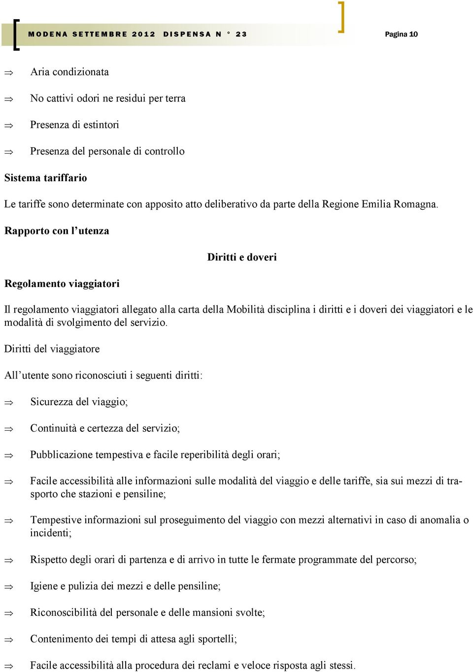 Rapporto con l utenza Regolamento viaggiatori Diritti e doveri Il regolamento viaggiatori allegato alla carta della Mobilità disciplina i diritti e i doveri dei viaggiatori e le modalità di