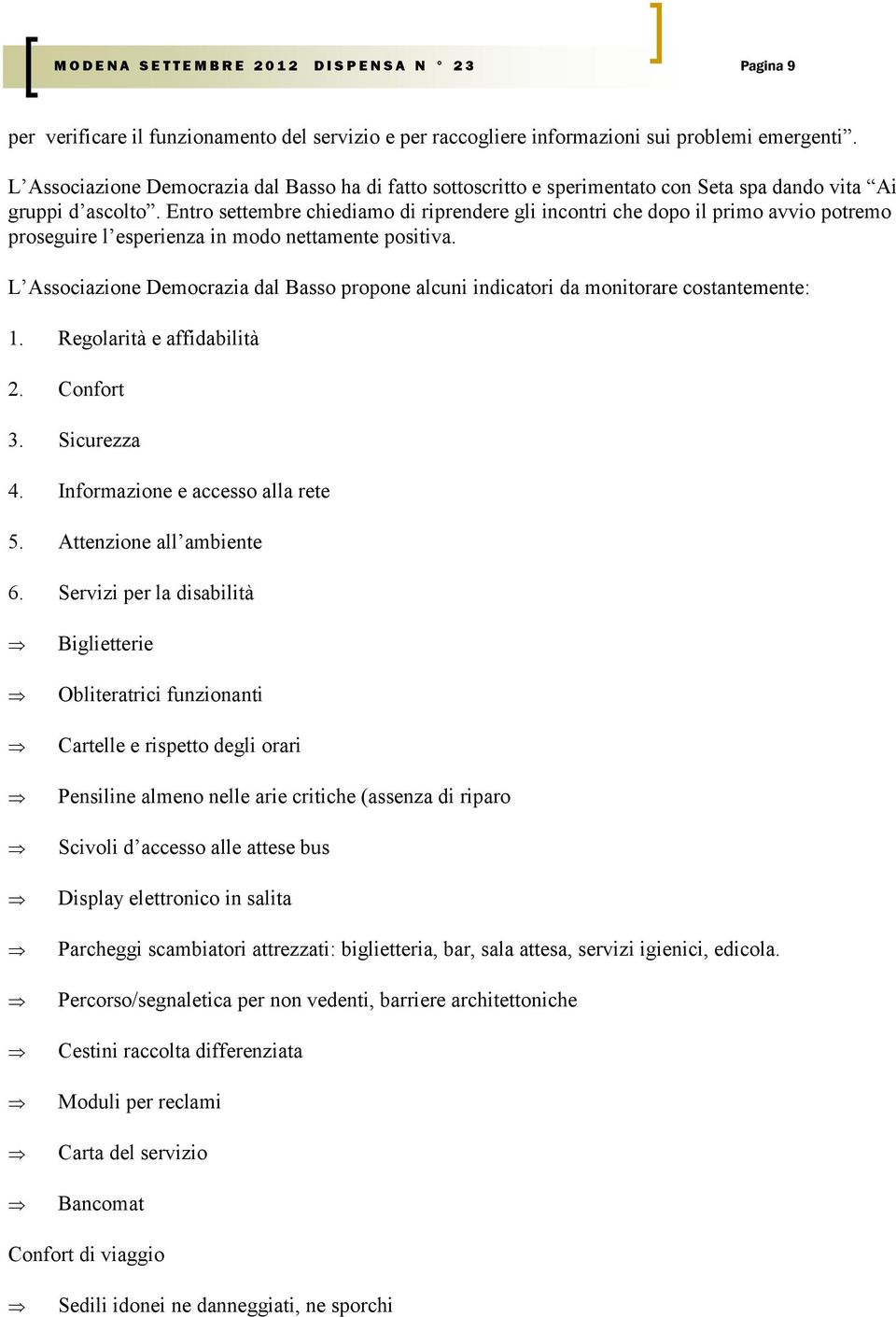 Entro settembre chiediamo di riprendere gli incontri che dopo il primo avvio potremo proseguire l esperienza in modo nettamente positiva.