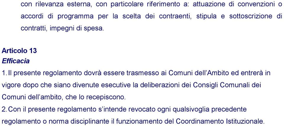 Il presente regolamento dovrà essere trasmesso ai Comuni dell Ambito ed entrerà in vigore dopo che siano divenute esecutive la deliberazioni dei