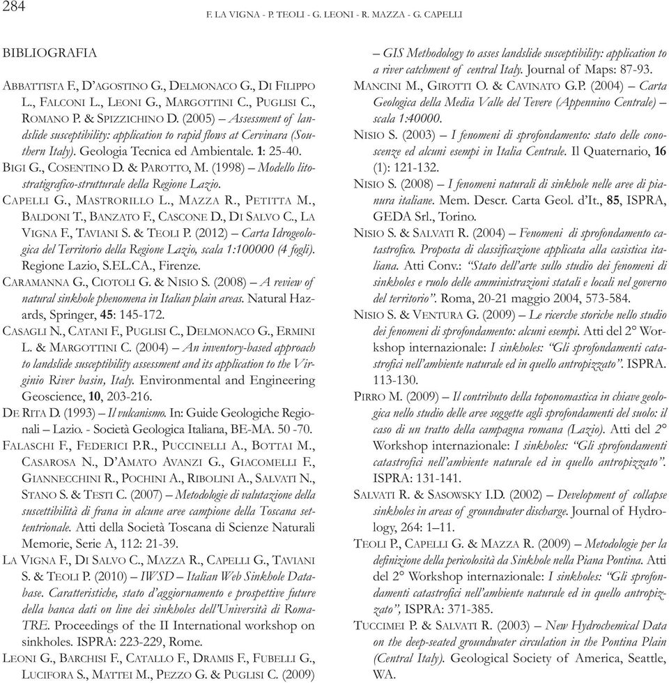 (1998) Modello litostratigrafico-strutturale della Regione Lazio. CAPELLI G., MASTRORILLO L., MAZZA R., PETITTA M., BALDONI T., BANZATO F., CASCONE D., DI SALVO C., LA VIGNA F., TAVIANI S. & TEOLI P.