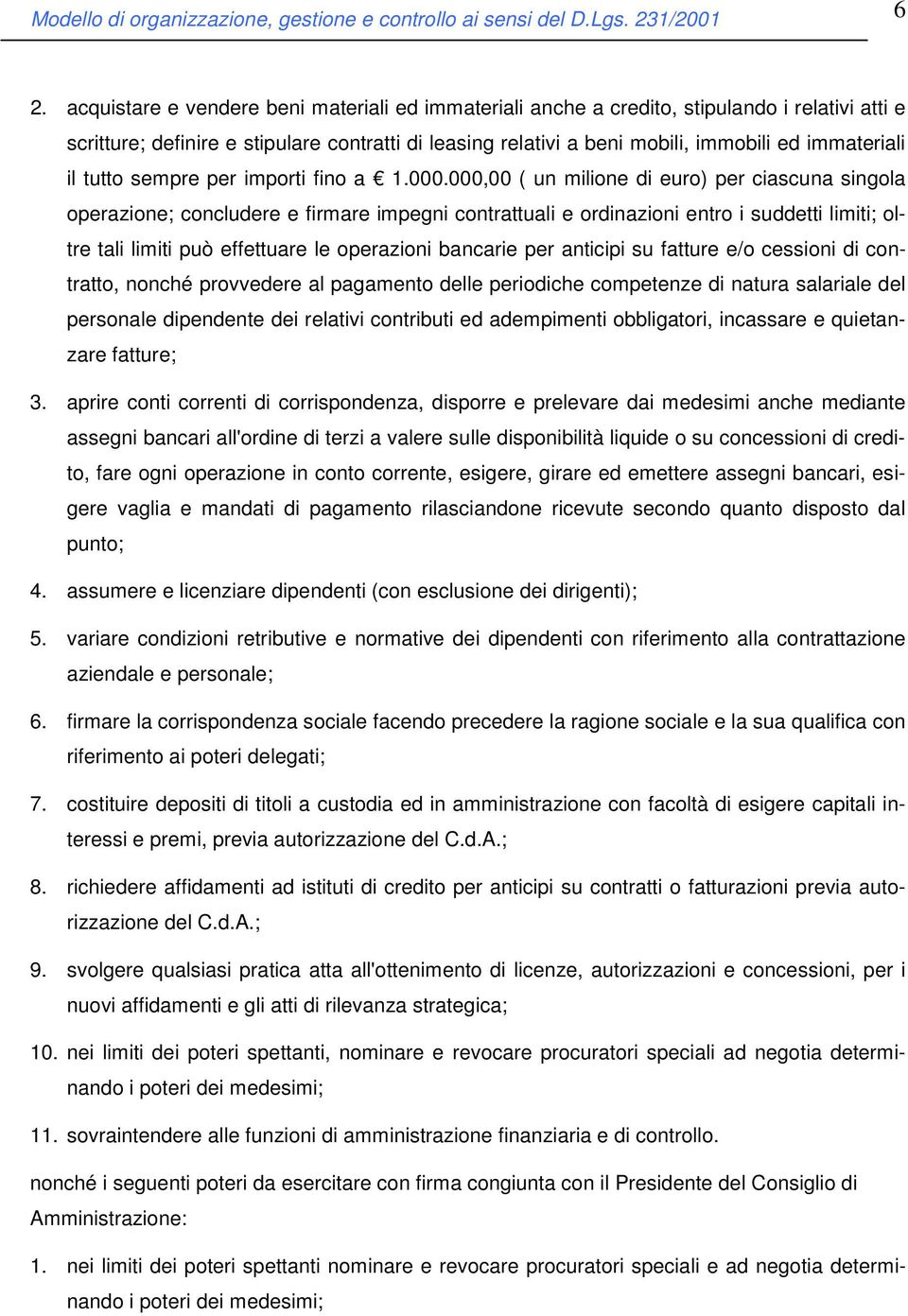 000,00 ( un milione di euro) per ciascuna singola operazione; concludere e firmare impegni contrattuali e ordinazioni entro i suddetti limiti; oltre tali limiti può effettuare le operazioni bancarie