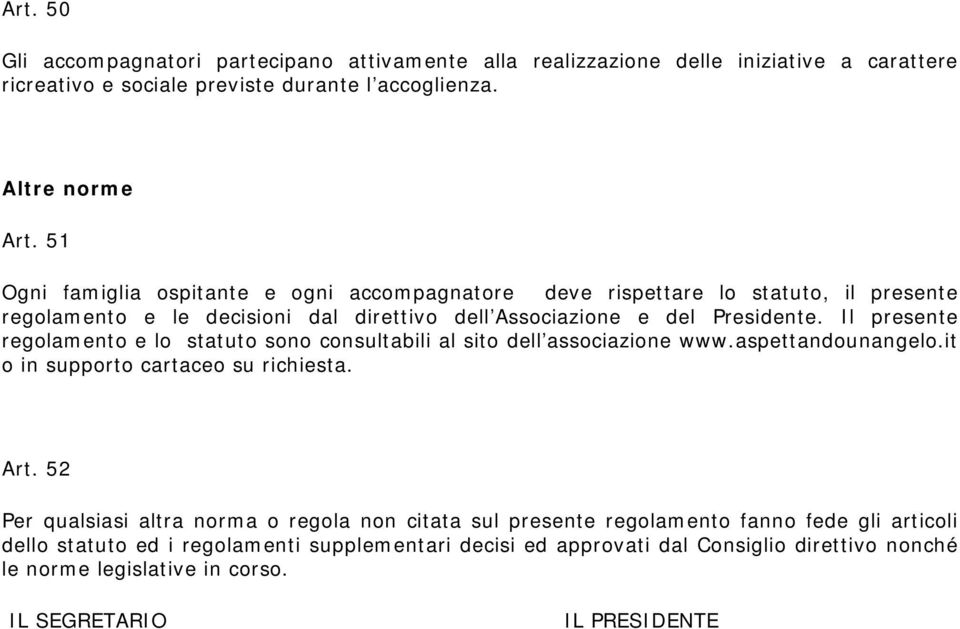 Il presente regolamento e lo statuto sono consultabili al sito dell associazione www.aspettandounangelo.it o in supporto cartaceo su richiesta. Art.