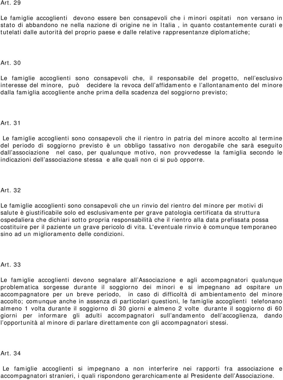 30 Le famiglie accoglienti sono consapevoli che, il responsabile del progetto, nell esclusivo interesse del minore, può decidere la revoca dell affidamento e l allontanamento del minore dalla