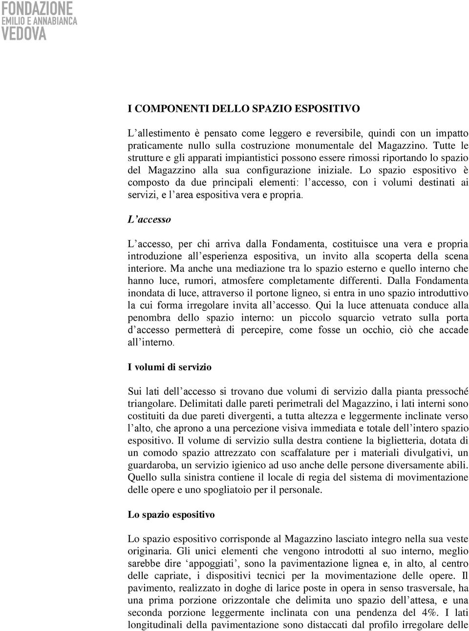 Lo spazio espositivo è composto da due principali elementi: l accesso, con i volumi destinati ai servizi, e l area espositiva vera e propria.