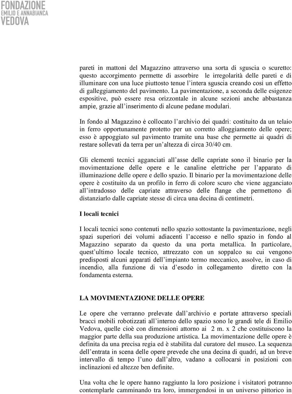 La pavimentazione, a seconda delle esigenze espositive, può essere resa orizzontale in alcune sezioni anche abbastanza ampie, grazie all inserimento di alcune pedane modulari.