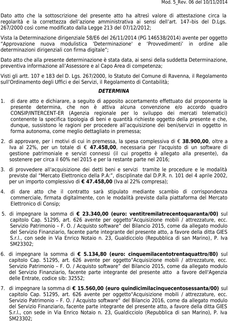 'Determinazione' e Provvedimenti in ordine alle determinazioni dirigenziali con firma digitale ; Dato atto che alla presente determinazione è stata data, ai sensi della suddetta Determinazione,