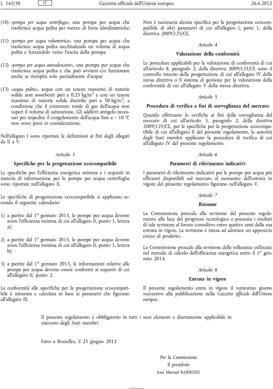 acqua che trasferisce acqua pulita e che può avviarsi e/o funzionare anche se riempita solo parzialmente d acqua; (13) «acqua pulita», acqua con un tenore massimo di materie solide non assorbenti