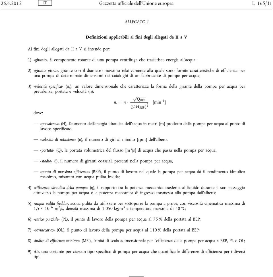 per una pompa di determinate dimensioni nei cataloghi di un fabbricante di pompe per acqua; 3) «velocità specifica» (n s ), un valore dimensionale che caratterizza la forma della girante della pompa