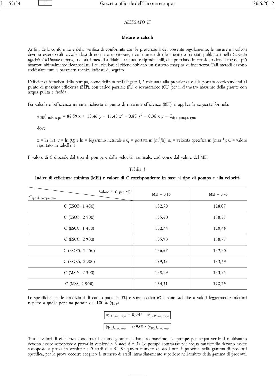 accurati e riproducibili, che prendano in considerazione i metodi più avanzati abitualmente riconosciuti, i cui risultati si ritiene abbiano un ristretto margine di incertezza.