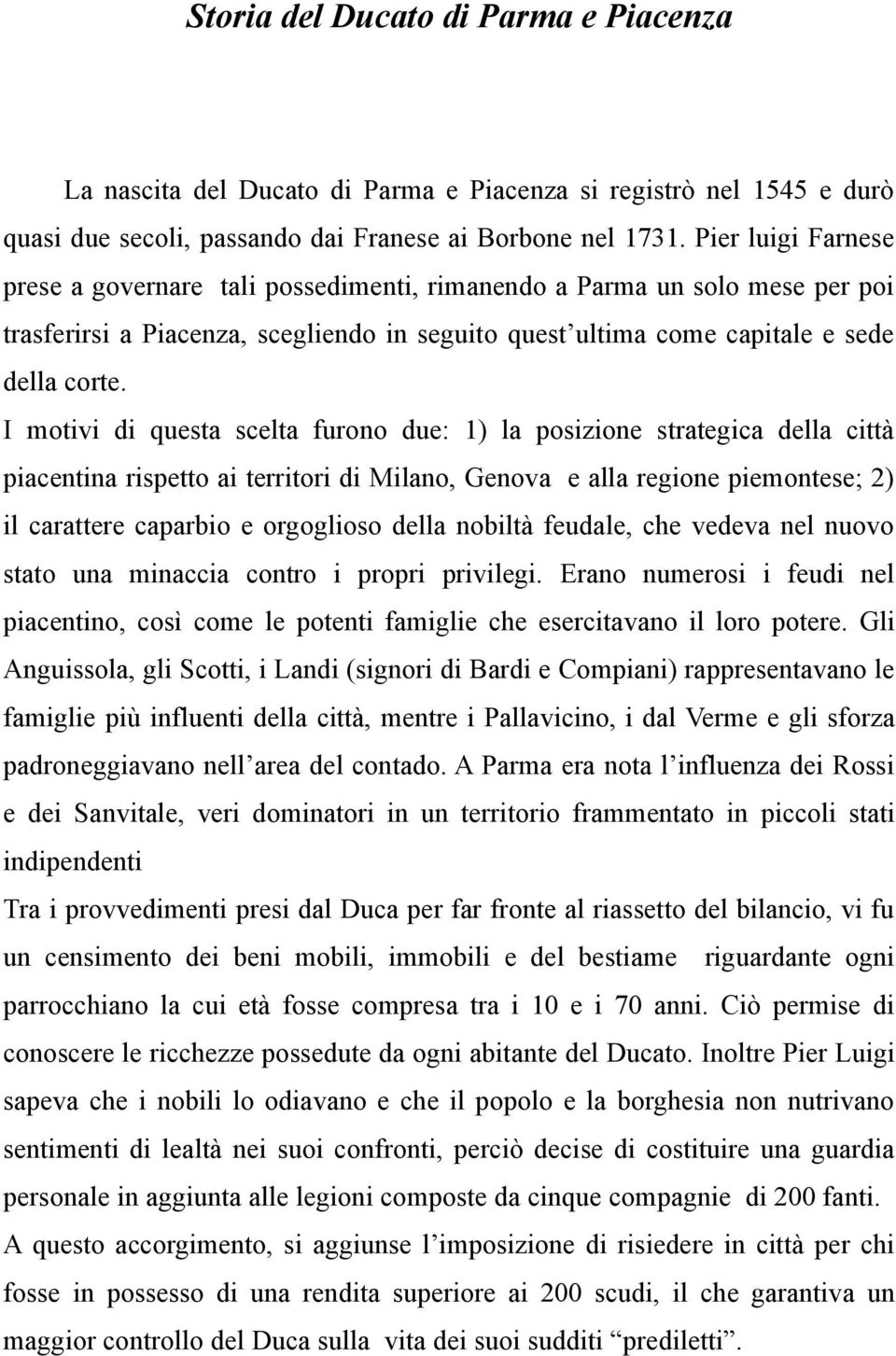 I motivi di questa scelta furono due: 1) la posizione strategica della città piacentina rispetto ai territori di Milano, Genova e alla regione piemontese; 2) il carattere caparbio e orgoglioso della