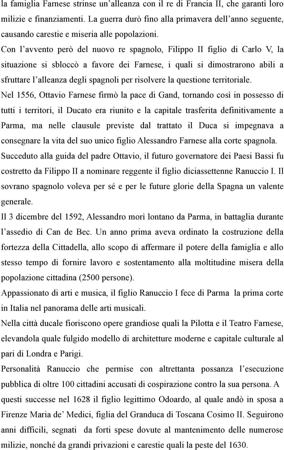 Con l avvento però del nuovo re spagnolo, Filippo II figlio di Carlo V, la situazione si sbloccò a favore dei Farnese, i quali si dimostrarono abili a sfruttare l alleanza degli spagnoli per