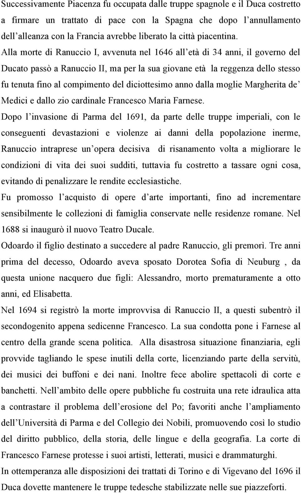 Alla morte di Ranuccio I, avvenuta nel 1646 all età di 34 anni, il governo del Ducato passò a Ranuccio II, ma per la sua giovane età la reggenza dello stesso fu tenuta fino al compimento del