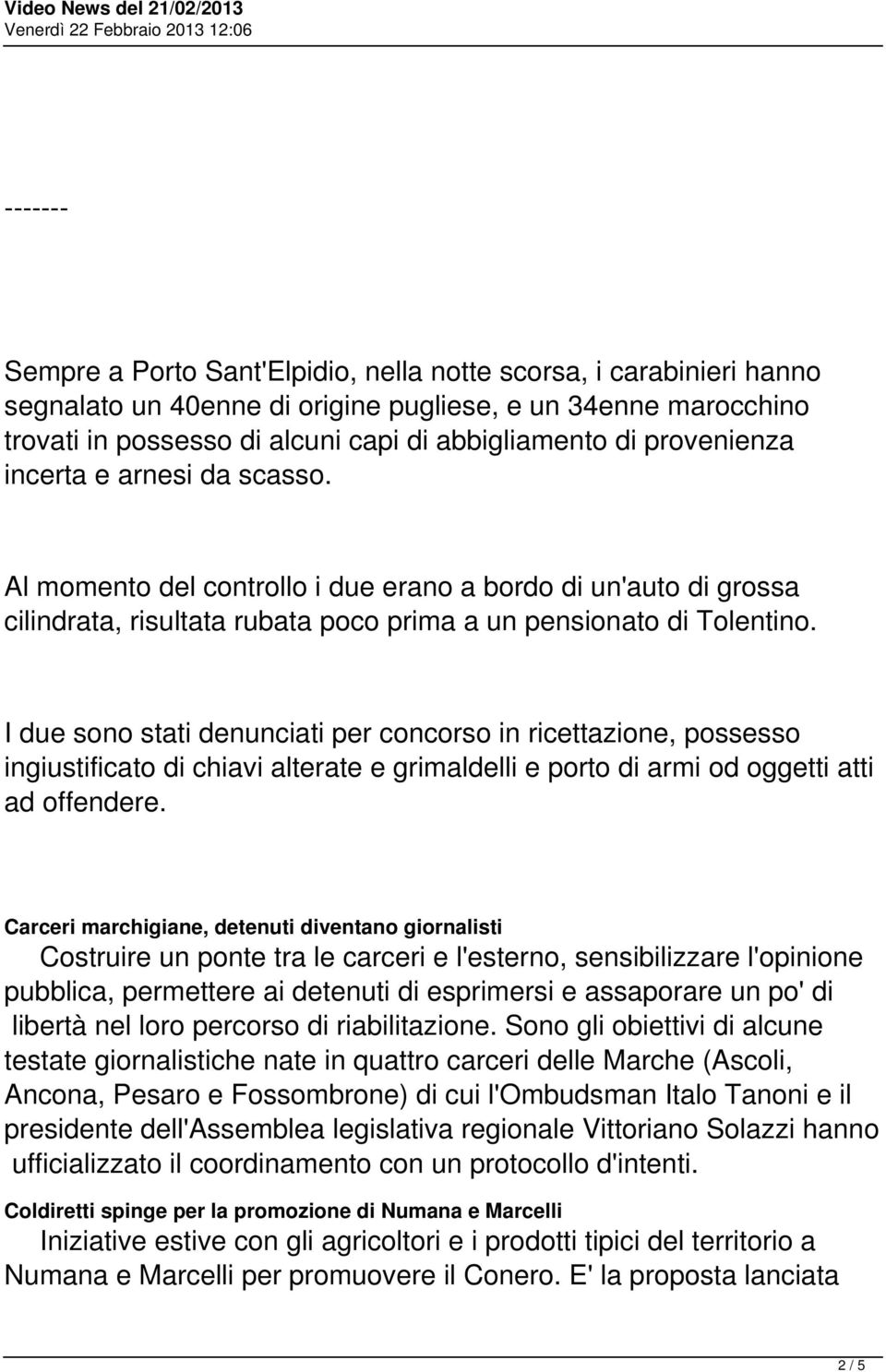 I due sono stati denunciati per concorso in ricettazione, possesso ingiustificato di chiavi alterate e grimaldelli e porto di armi od oggetti atti ad offendere.