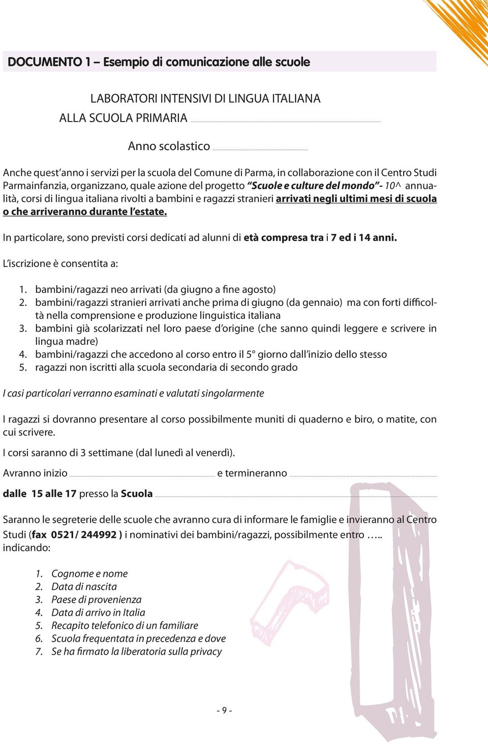 arrivati negli ultimi mesi di scuola o che arriveranno durante l estate. In particolare, sono previsti corsi dedicati ad alunni di età compresa tra i 7 ed i 14 anni. L iscrizione è consentita a: 1.