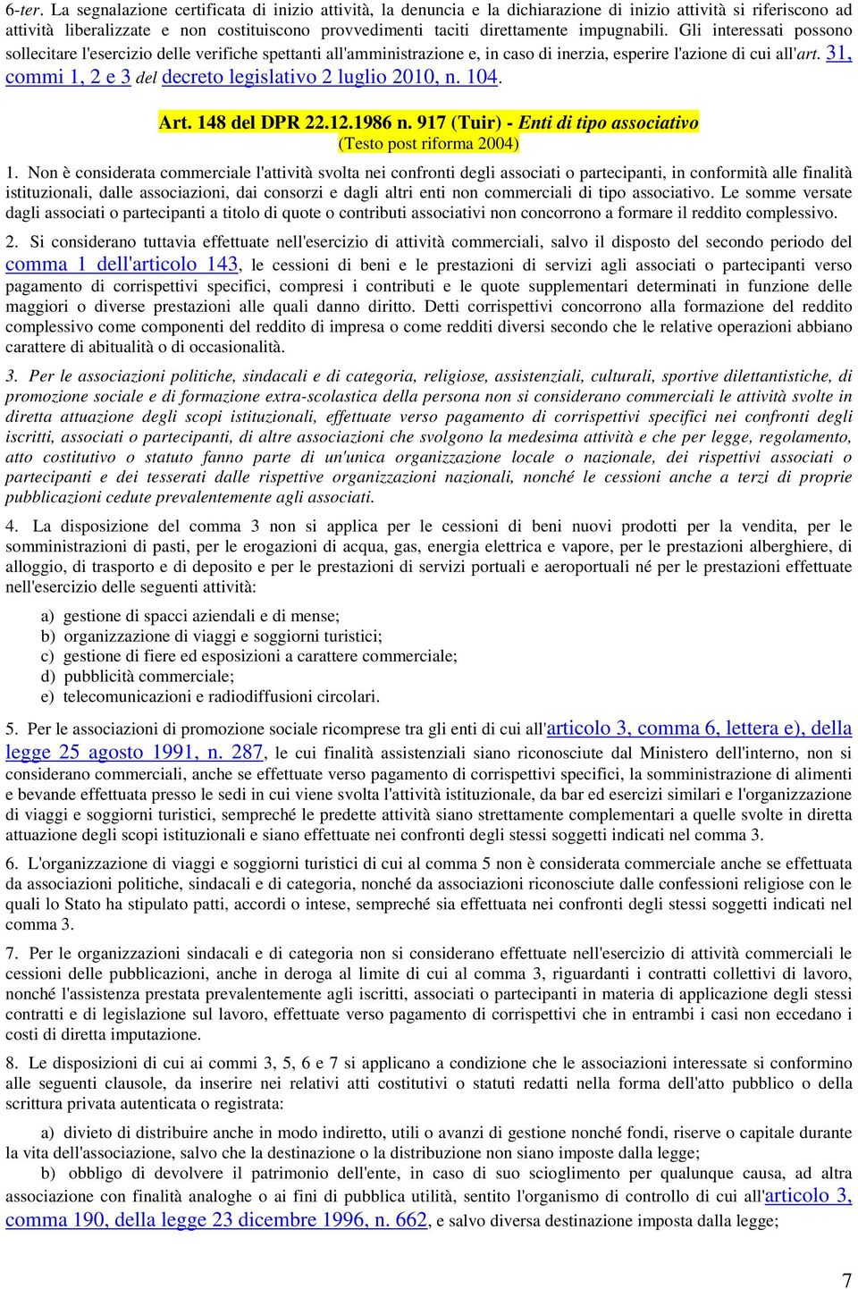 impugnabili. Gli interessati possono sollecitare l'esercizio delle verifiche spettanti all'amministrazione e, in caso di inerzia, esperire l'azione di cui all'art.