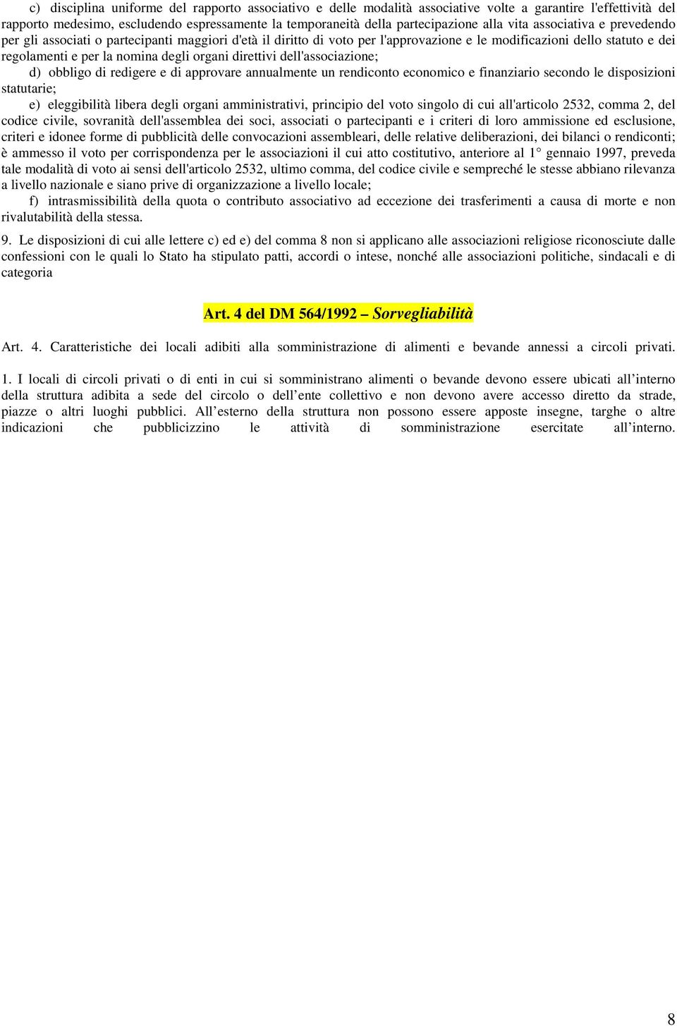 direttivi dell'associazione; d) obbligo di redigere e di approvare annualmente un rendiconto economico e finanziario secondo le disposizioni statutarie; e) eleggibilità libera degli organi