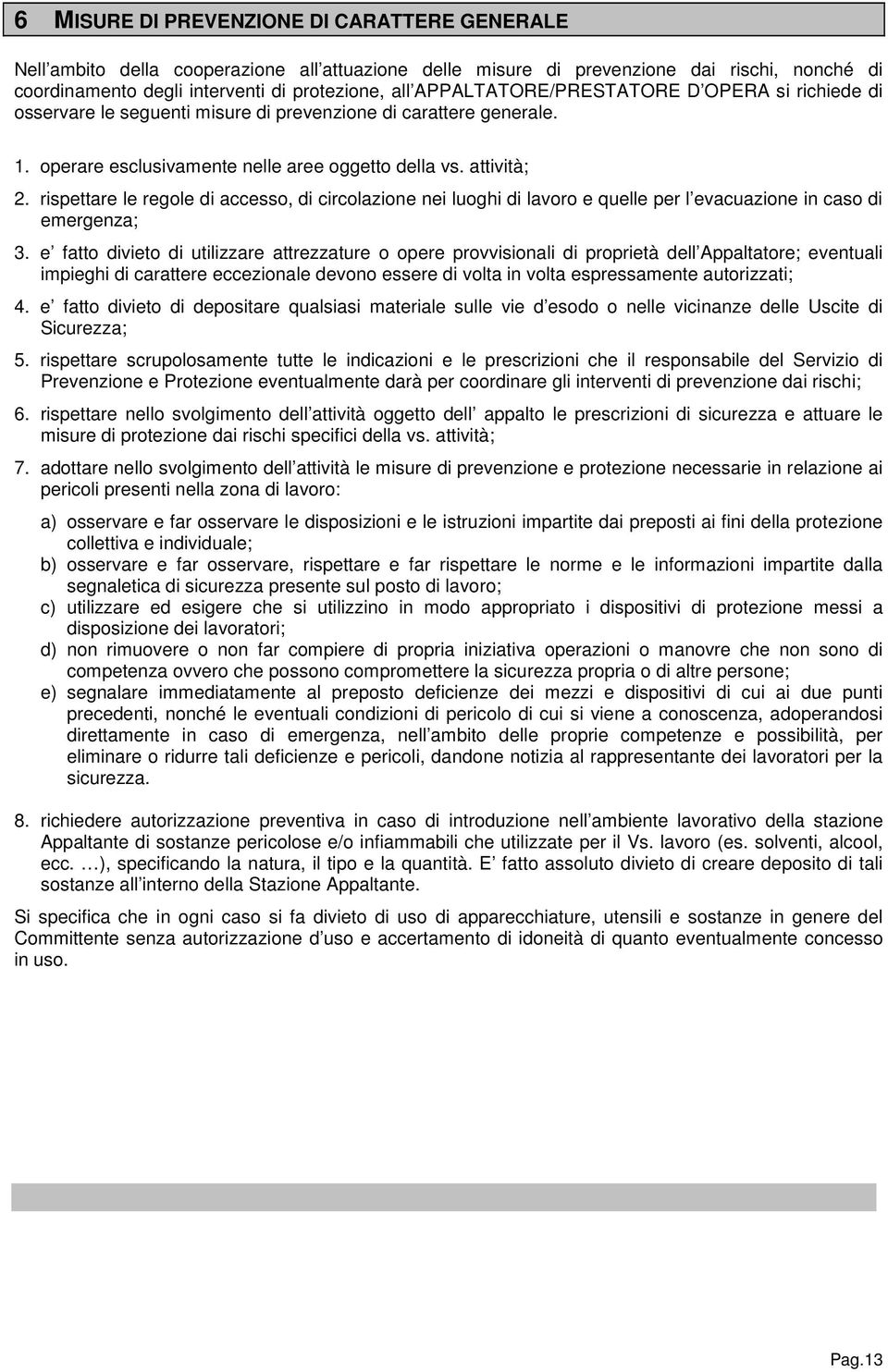 rispettare le regole di accesso, di circolazione nei luoghi di lavoro e quelle per l evacuazione in caso di emergenza; 3.