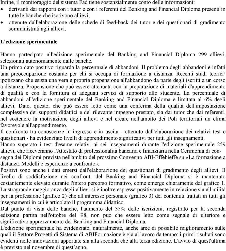 L'edizione sperimentale Hanno partecipato all'edizione sperimentale del Banking and Financial Diploma 299 allievi, selezionati autonomamente dalle banche.