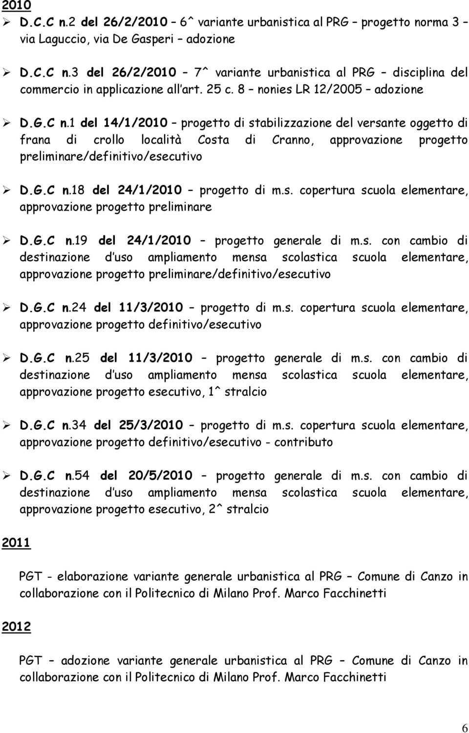 1 del 14/1/2010 progetto di stabilizzazione del versante oggetto di frana di crollo località Costa di Cranno, approvazione progetto preliminare/definitivo/esecutivo D.G.C n.