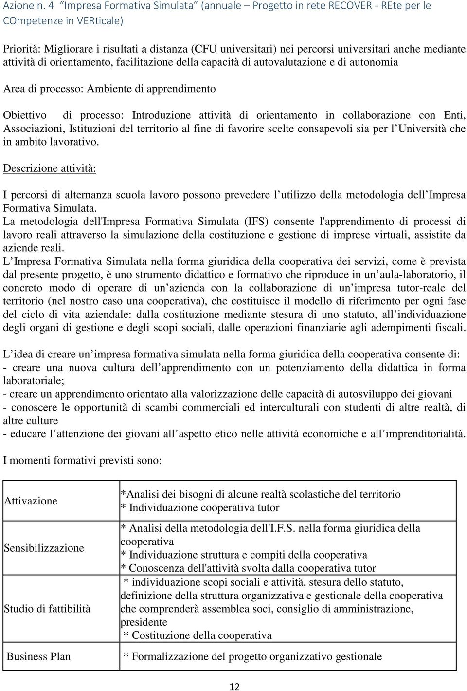 mediante attività di orientamento, facilitazione della capacità di autovalutazione e di autonomia Area di processo: Ambiente di apprendimento Obiettivo di processo: Introduzione attività di