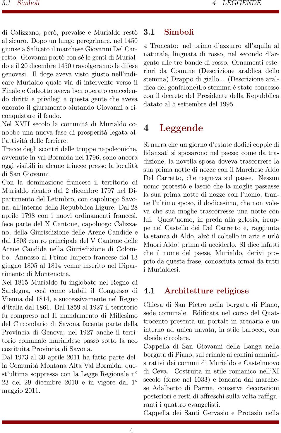 Il doge aveva visto giusto nell indicare Murialdo quale via di intervento verso il Finale e Galeotto aveva ben operato concedendo diritti e privilegi a questa gente che aveva onorato il giuramento