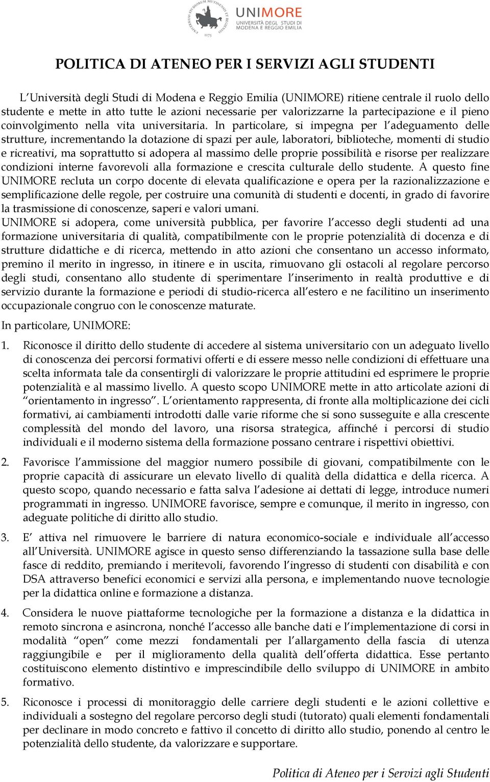 In particolare, si impegna per l adeguamento delle strutture, incrementando la dotazione di spazi per aule, laboratori, biblioteche, momenti di studio e ricreativi, ma soprattutto si adopera al