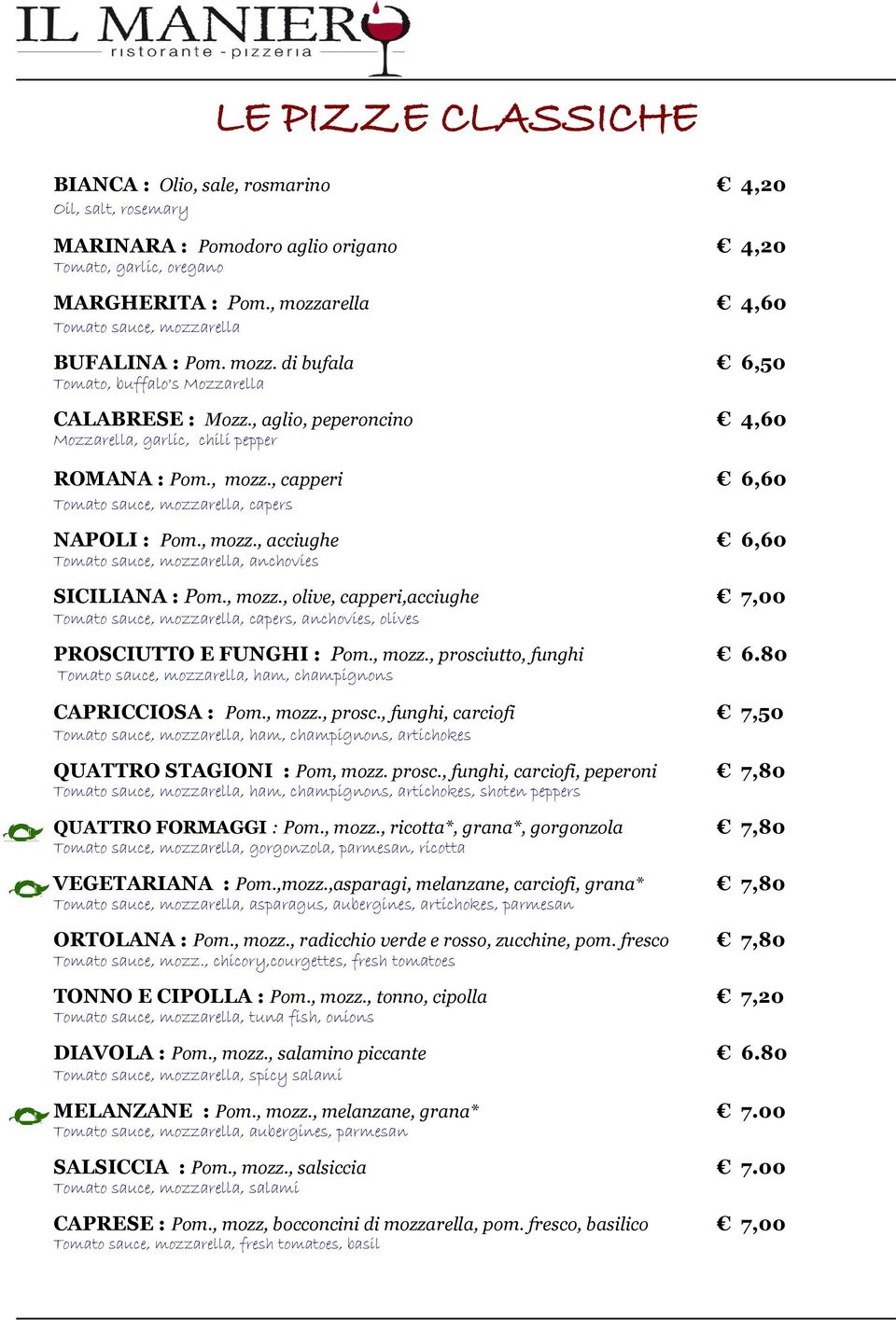 , mozz., capperi 6,60 Tomato sauce, mozzarella, capers NAPOLI : Pom., mozz., acciughe 6,60 Tomato sauce, mozzarella, anchovies SICILIANA : Pom., mozz., olive, capperi,acciughe 7,00 Tomato sauce, mozzarella, capers, anchovies, olives PROSCIUTTO E FUNGHI : Pom.
