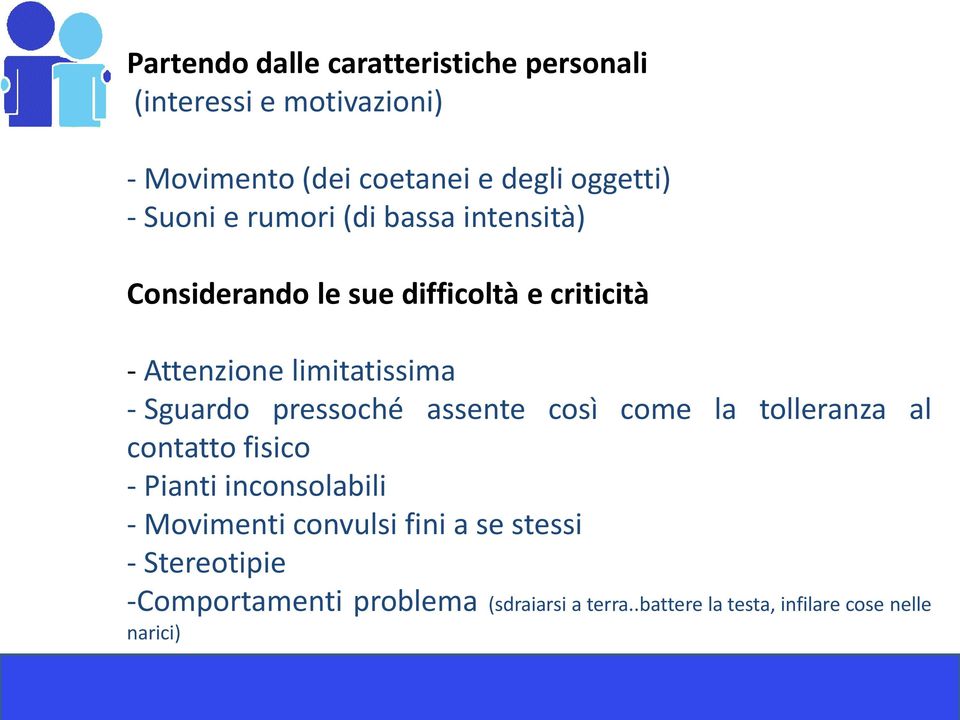 Sguardo pressoché assente così come la tolleranza al contatto fisico - Pianti inconsolabili - Movimenti convulsi