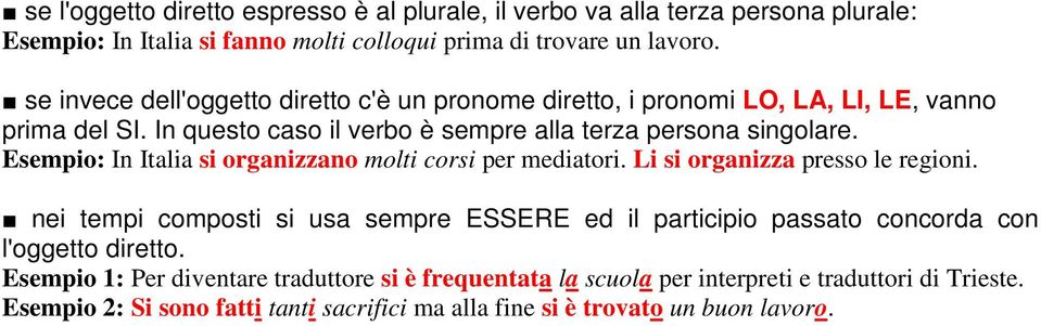 Esempio: In Italia si organizzano molti corsi per mediatori. Li si organizza presso le regioni.