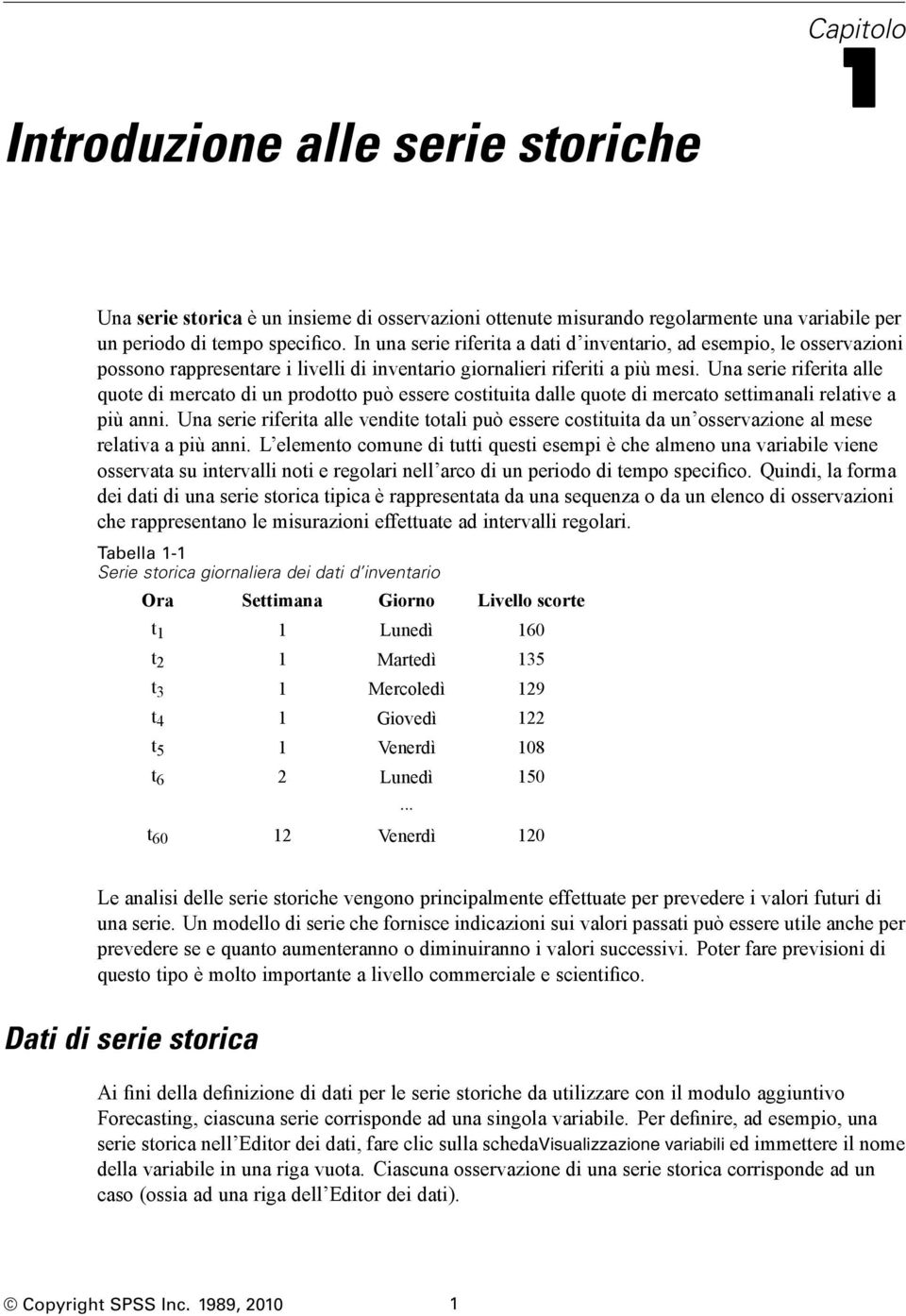 Una serie riferita alle quote di mercato di un prodotto può essere costituita dalle quote di mercato settimanali relative a più anni.