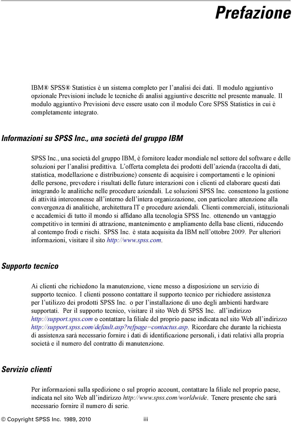 , una società del gruppo IBM, è fornitore leader mondiale nel settore del software e delle soluzioni per l analisi predittiva.