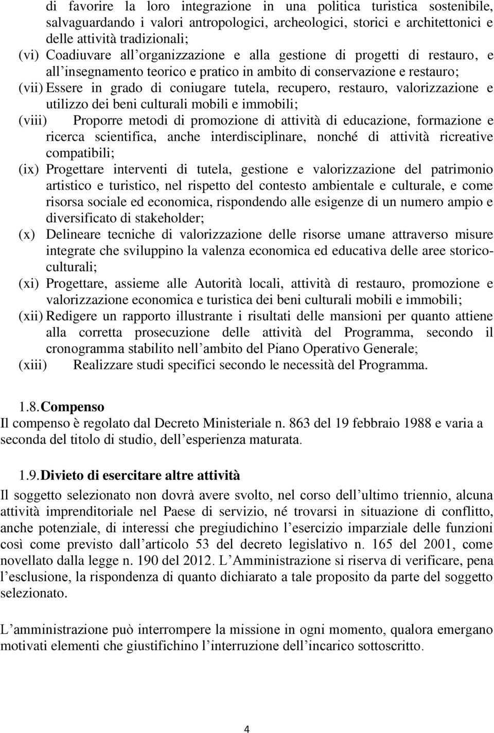 valorizzazione e utilizzo dei beni culturali mobili e immobili; (viii) Proporre metodi di promozione di attività di educazione, formazione e ricerca scientifica, anche interdisciplinare, nonché di