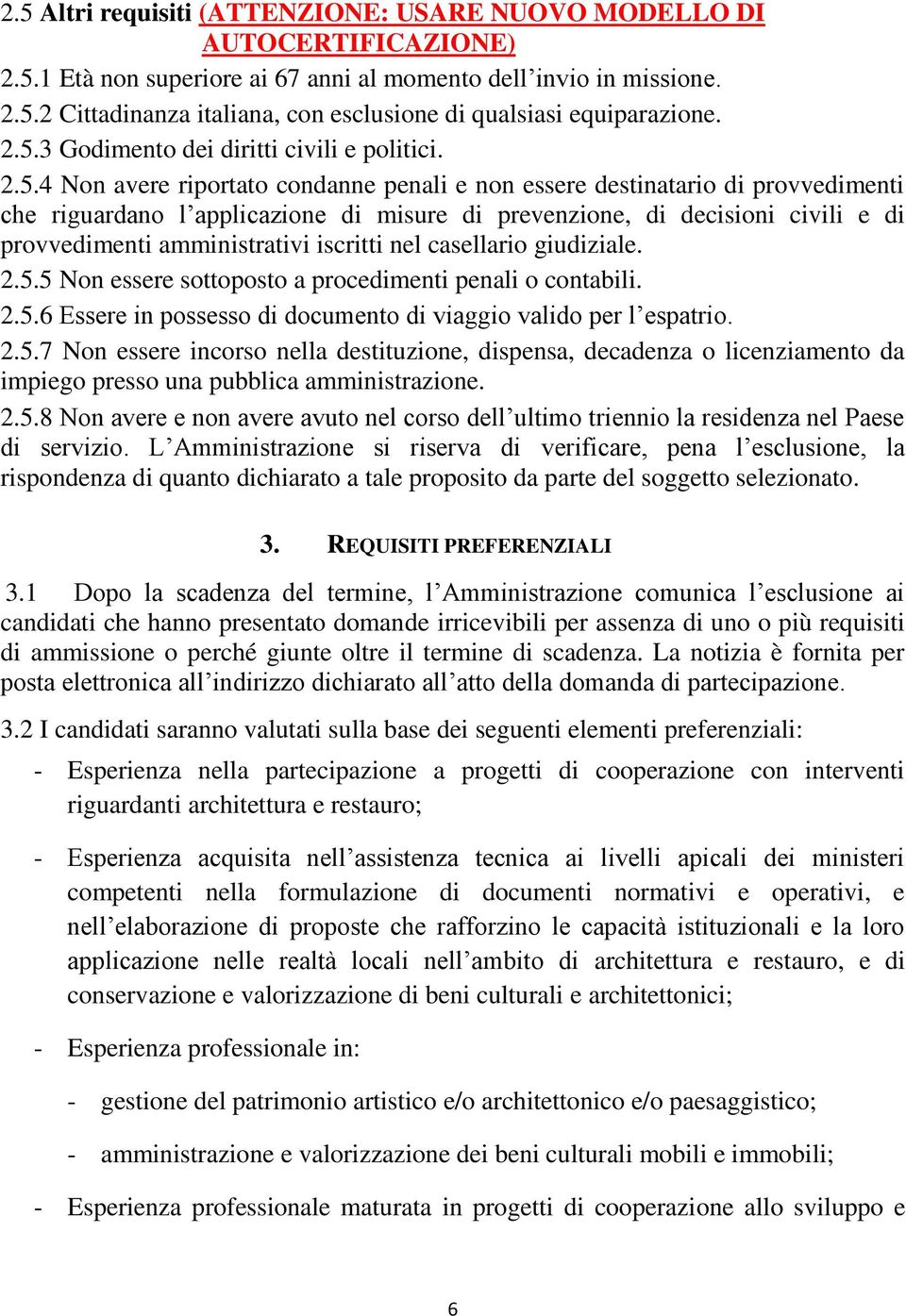 decisioni civili e di provvedimenti amministrativi iscritti nel casellario giudiziale. 2.5.5 Non essere sottoposto a procedimenti penali o contabili. 2.5.6 Essere in possesso di documento di viaggio valido per l espatrio.