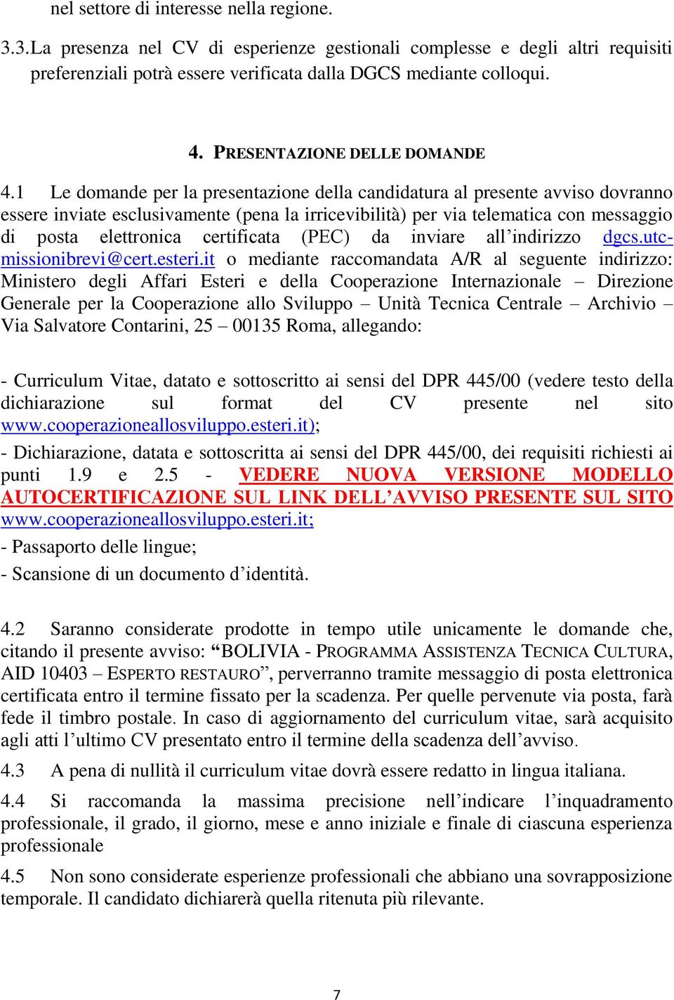 1 Le domande per la presentazione della candidatura al presente avviso dovranno essere inviate esclusivamente (pena la irricevibilità) per via telematica con messaggio di posta elettronica