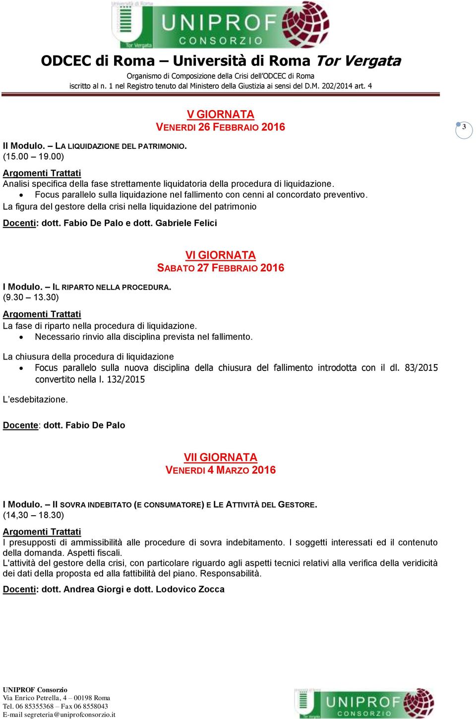 Gabriele Felici I Modulo. IL RIPARTO NELLA PROCEDURA. (9.30 13.30) VI GIORNATA SABATO 27 FEBBRAIO 2016 La fase di riparto nella procedura di liquidazione.