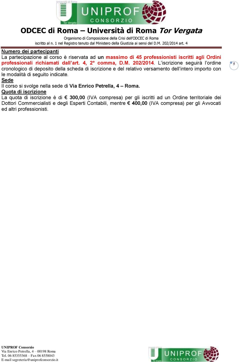 L iscrizione seguirà l ordine cronologico di deposito della scheda di iscrizione e del relativo versamento dell intero importo con le modalità di seguito indicate.