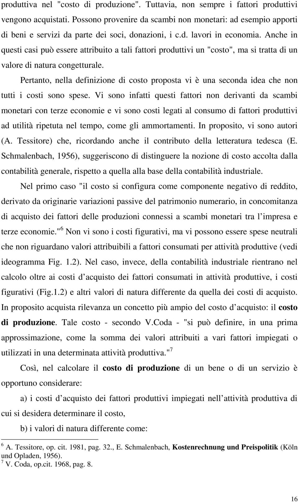 Anche in questi casi può essere attribuito a tali fattori produttivi un "costo", ma si tratta di un valore di natura congetturale.