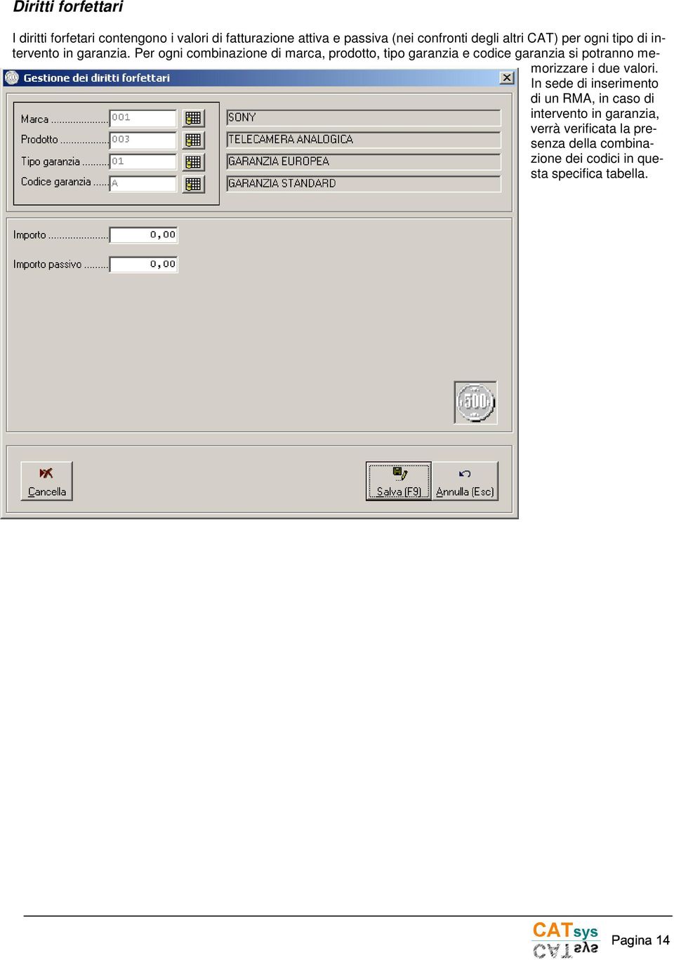 Per ogni combinazione di marca, prodotto, tipo garanzia e codice garanzia si potranno memorizzare i due valori.