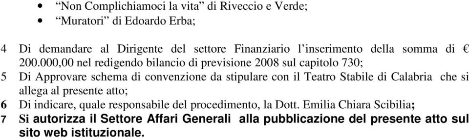 000,00 nel redigendo bilancio di previsione 2008 sul capitolo 730; 5 Di Approvare schema di convenzione da stipulare con il Teatro