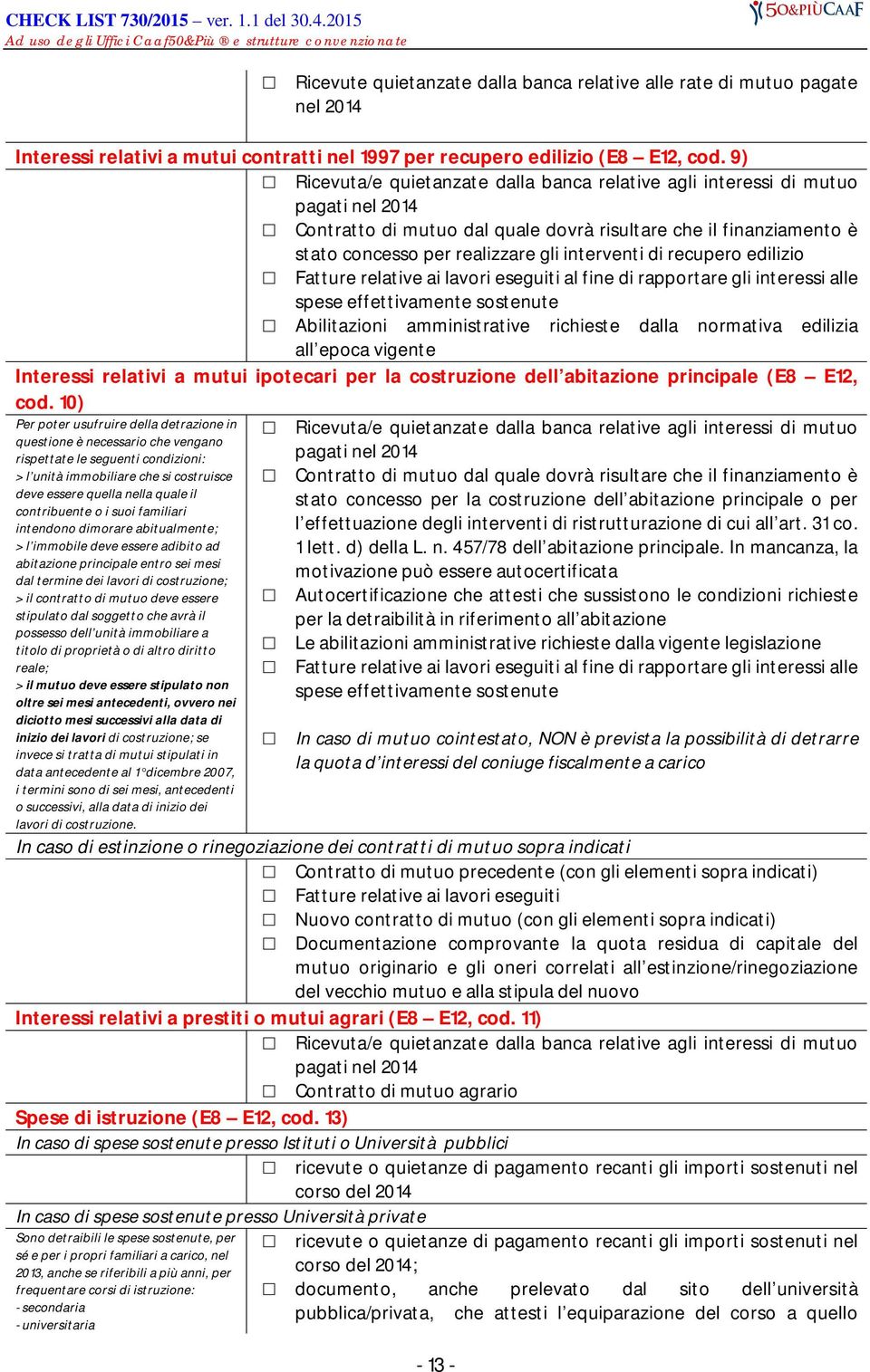 di recupero edilizio Fatture relative ai lavori eseguiti al fine di rapportare gli interessi alle spese effettivamente sostenute Abilitazioni amministrative richieste dalla normativa edilizia all