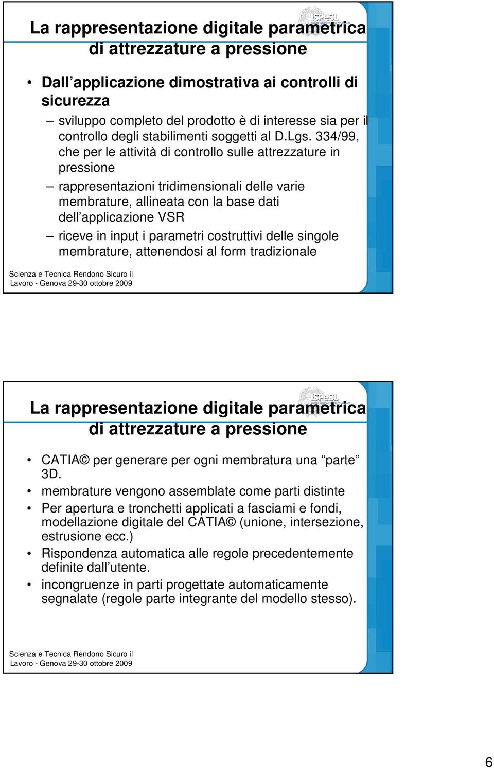 parametri costruttivi delle singole membrature, attenendosi al form tradizionale CATIA per generare per ogni membratura una parte 3D.