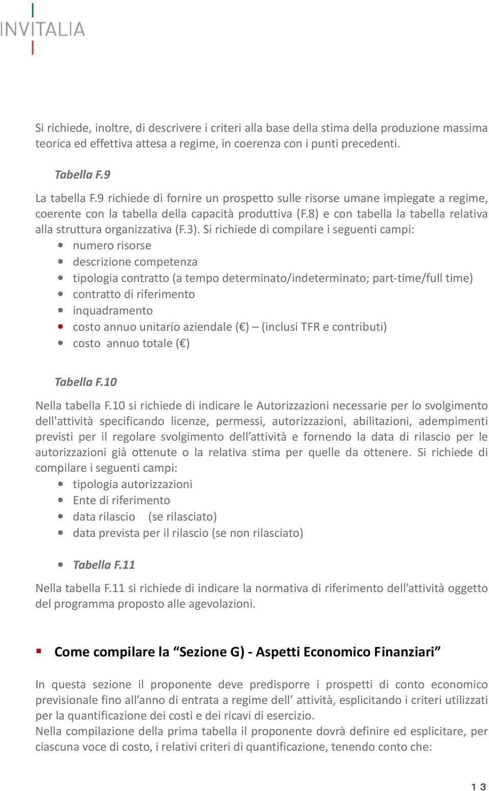 Si richiede di compilare i seguenti campi: numero risorse descrizione competenza tipologia contratto (a tempo determinato/indeterminato; part-time/full time) contratto di riferimento inquadramento