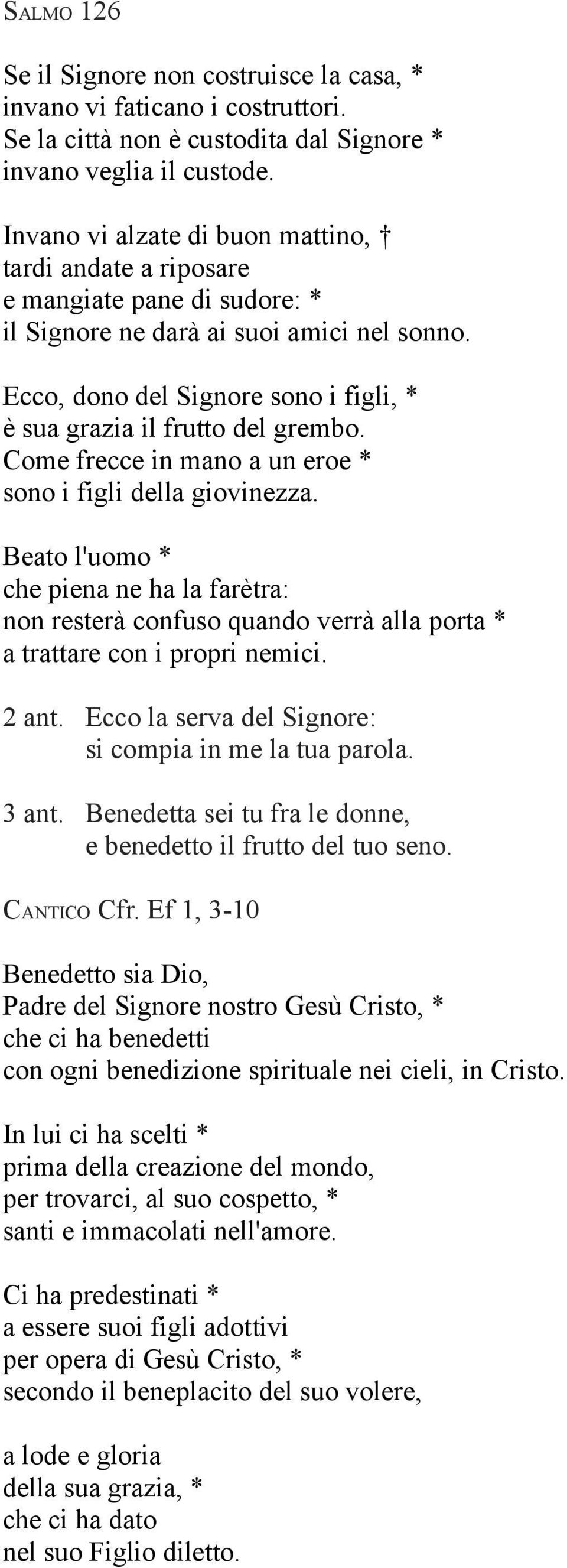 Ecco, dono del Signore sono i figli, * è sua grazia il frutto del grembo. Come frecce in mano a un eroe * sono i figli della giovinezza.